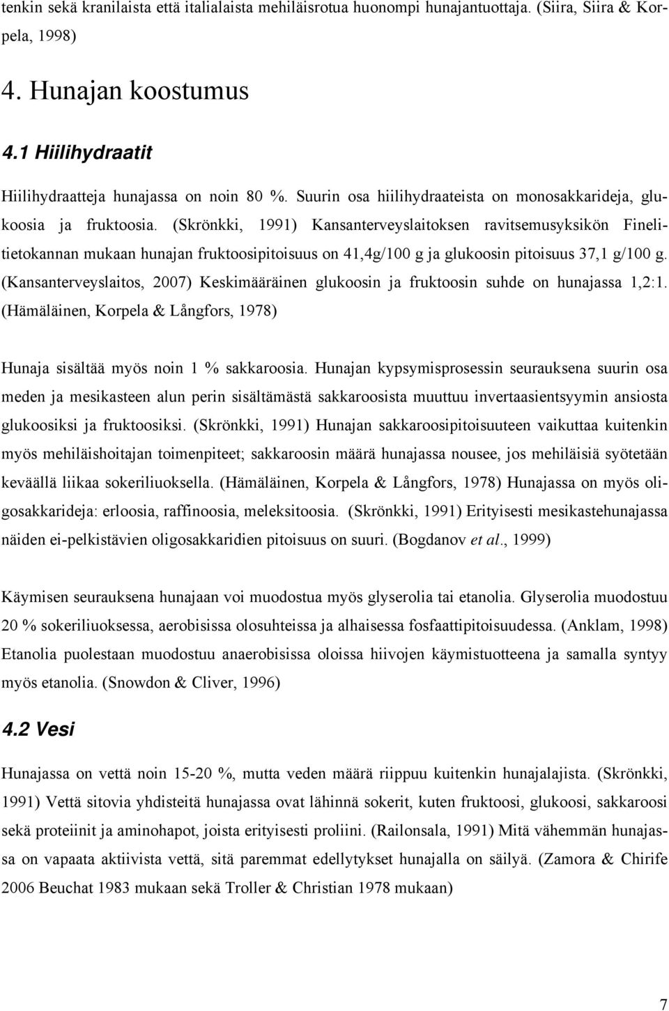 (Skrönkki, 1991) Kansanterveyslaitoksen ravitsemusyksikön Finelitietokannan mukaan hunajan fruktoosipitoisuus on 41,4g/100 g ja glukoosin pitoisuus 37,1 g/100 g.