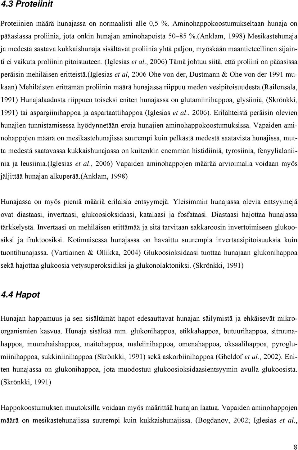 , 2006) Tämä johtuu siitä, että proliini on pääasissa peräisin mehiläisen eritteistä.