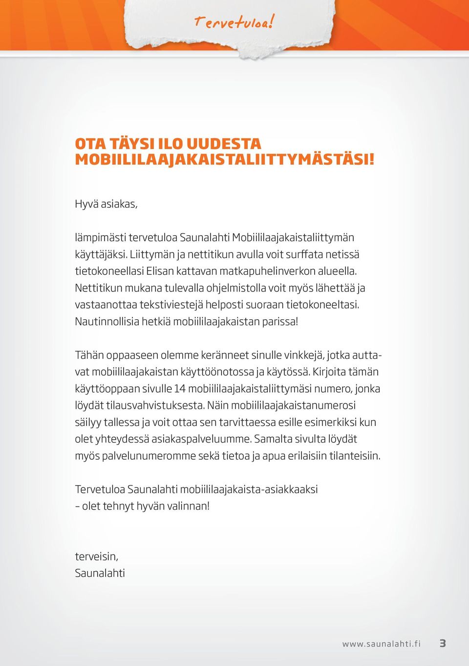 Nettitikun mukana tulevalla ohjelmistolla voit myös lähettää ja vastaanottaa tekstiviestejä helposti suoraan tietokoneeltasi. Nautinnollisia hetkiä mobiililaajakaistan parissa!