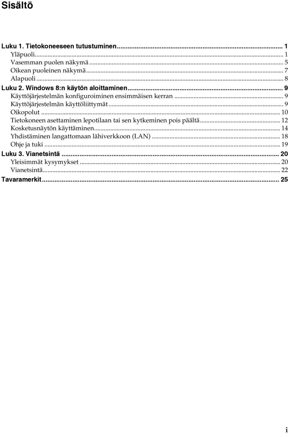 .. 9 Oikopolut... 10 Tietokoneen asettaminen lepotilaan tai sen kytkeminen pois päältä... 12 Kosketusnäytön käyttäminen.