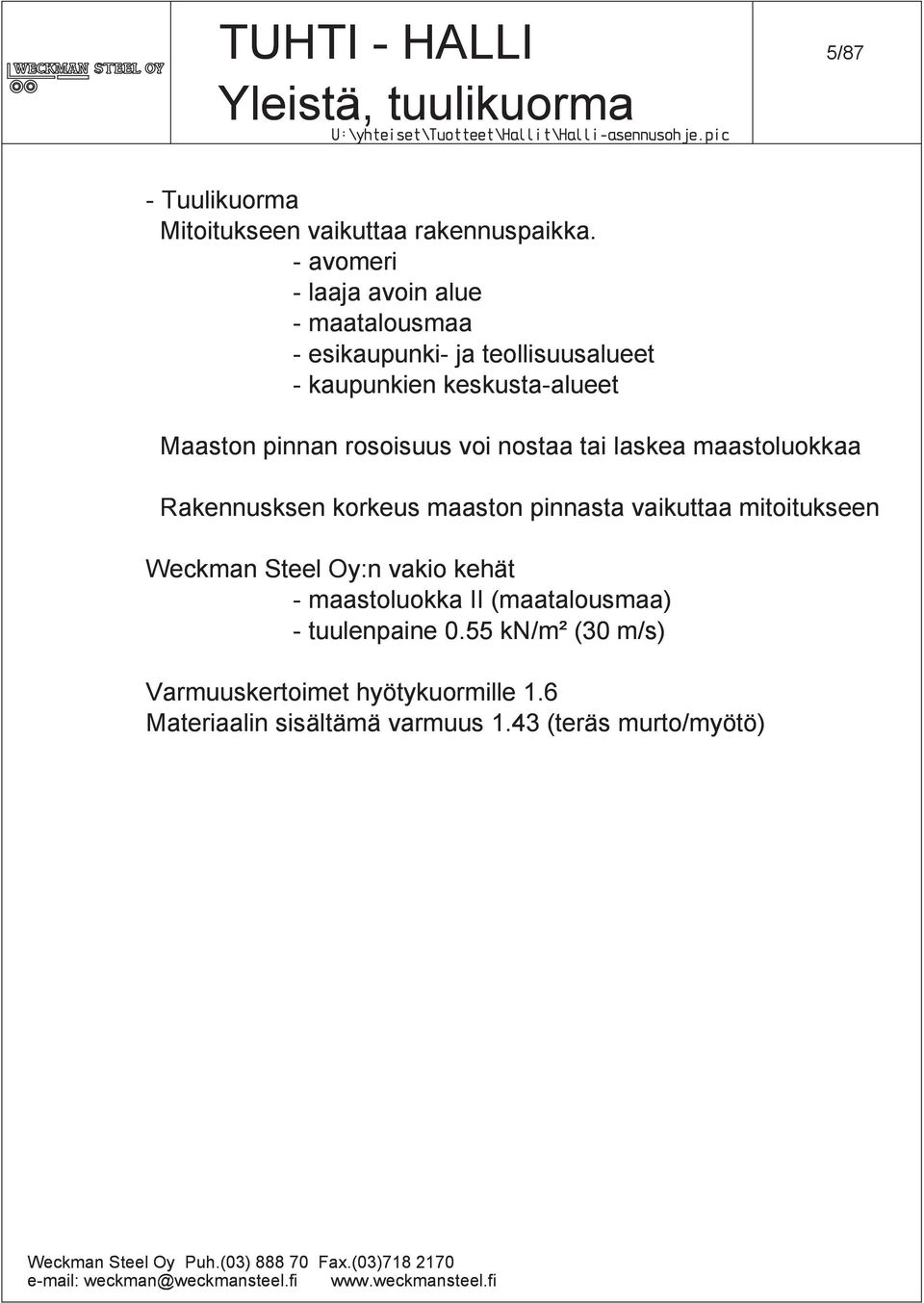 laskea maastoluokkaa Rakennusksen korkeus maaston pinnasta vaikuttaa mitoitukseen Weckman Steel Oy:n vakio kehät - maastoluokka II (maatalousmaa) -