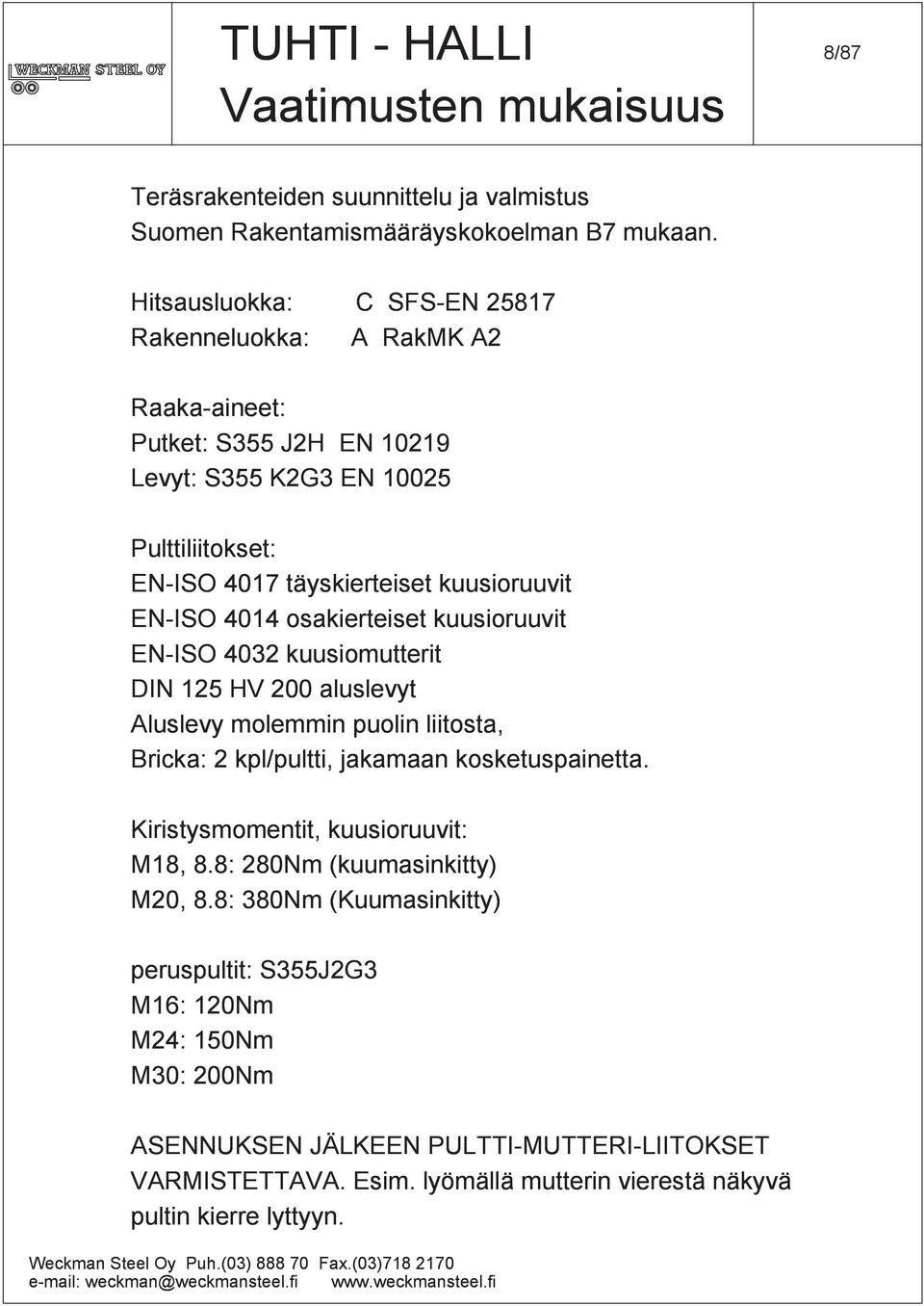 osakierteiset kuusioruuvit EN-ISO 4032 kuusiomutterit DIN 125 HV 200 aluslevyt Aluslevy molemmin puolin liitosta, Bricka: 2 kpl/pultti, jakamaan kosketuspainetta.