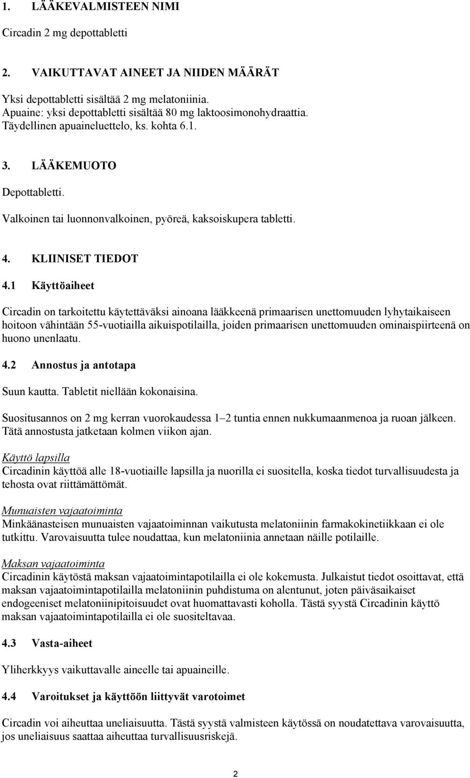 Valkoinen tai luonnonvalkoinen, pyöreä, kaksoiskupera tabletti. 4. KLIINISET TIEDOT 4.