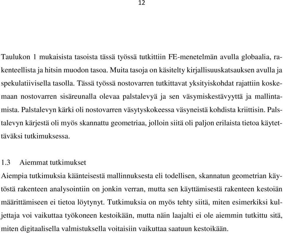 Tässä työssä nostovarren tutkittavat yksityiskohdat rajattiin koskemaan nostovarren sisäreunalla olevaa palstalevyä ja sen väsymiskestävyyttä ja mallintamista.