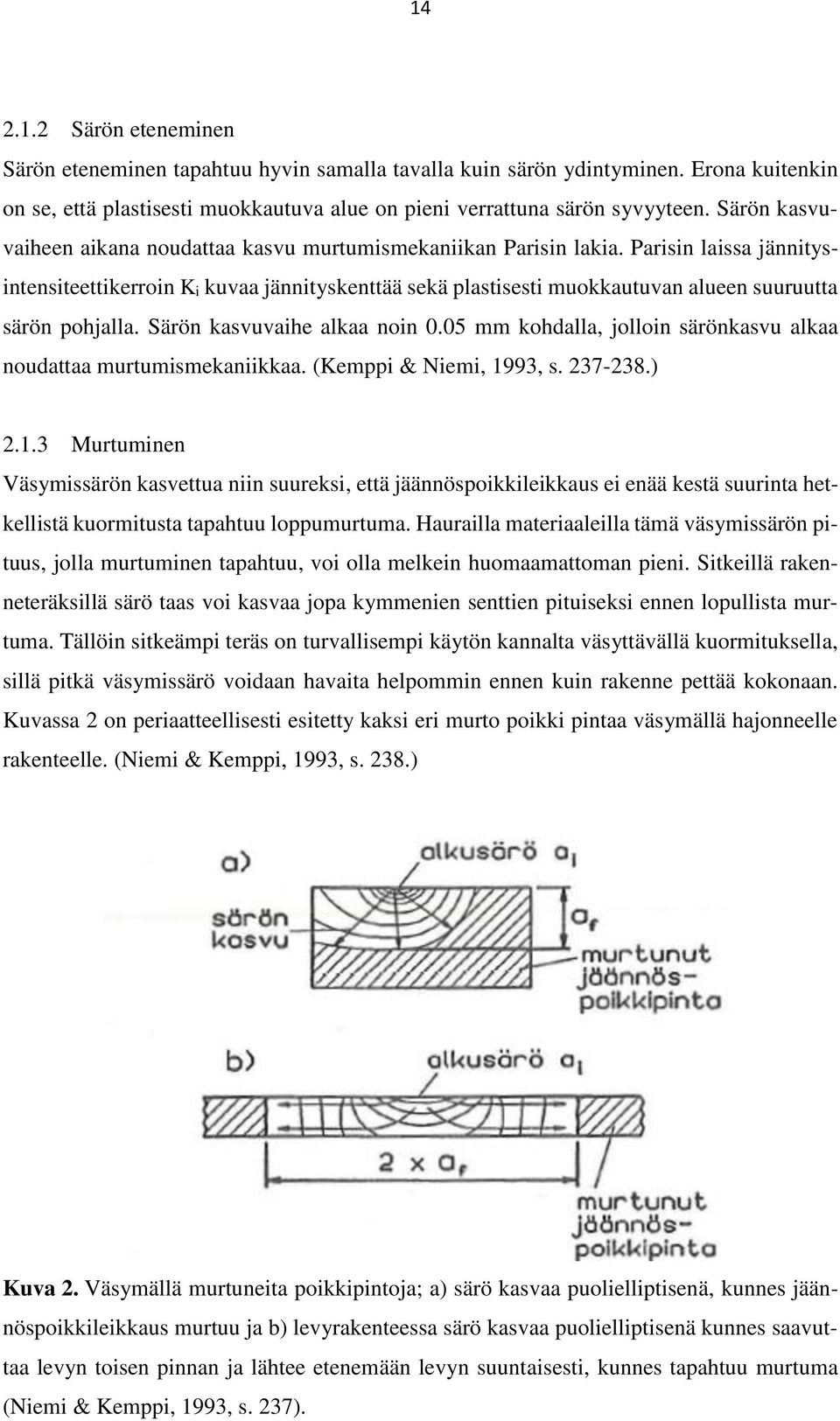 Parisin laissa jännitysintensiteettikerroin Ki kuvaa jännityskenttää sekä plastisesti muokkautuvan alueen suuruutta särön pohjalla. Särön kasvuvaihe alkaa noin 0.