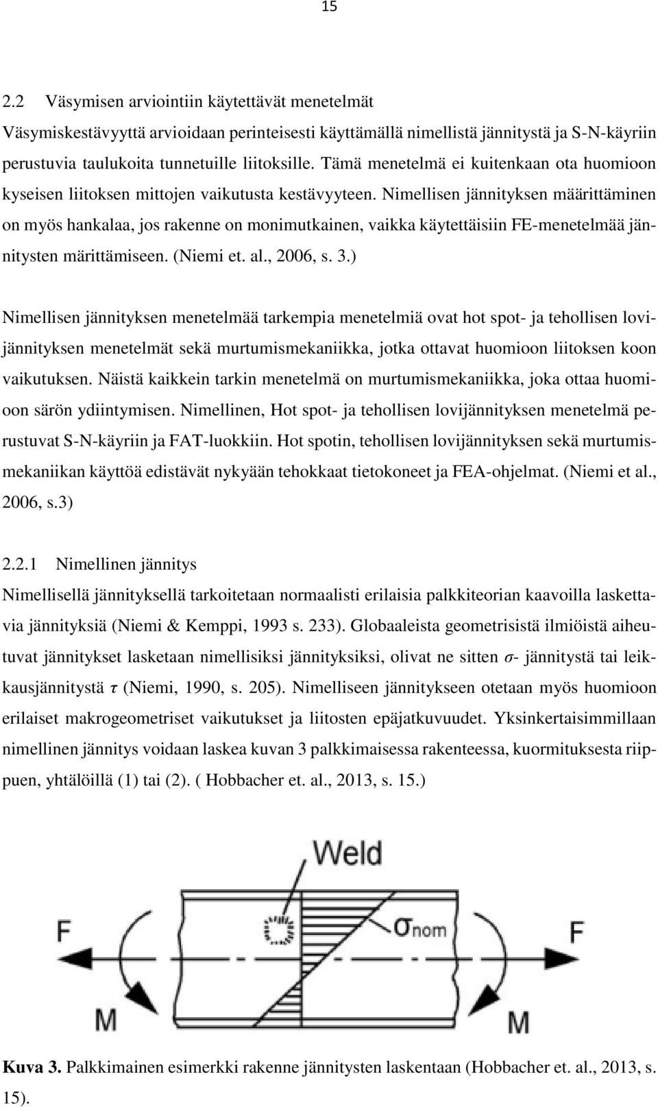 Nimellisen jännityksen määrittäminen on myös hankalaa, jos rakenne on monimutkainen, vaikka käytettäisiin FE-menetelmää jännitysten märittämiseen. (Niemi et. al., 2006, s. 3.