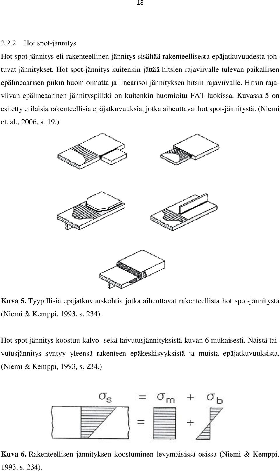 Hitsin rajaviivan epälineaarinen jännityspiikki on kuitenkin huomioitu FAT-luokissa. Kuvassa 5 on esitetty erilaisia rakenteellisia epäjatkuvuuksia, jotka aiheuttavat hot spot-jännitystä. (Niemi et.