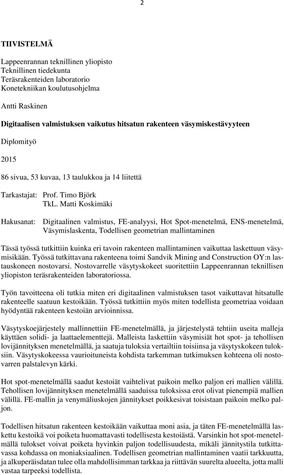 Matti Koskimäki Hakusanat: Digitaalinen valmistus, FE-analyysi, Hot Spot-menetelmä, ENS-menetelmä, Väsymislaskenta, Todellisen geometrian mallintaminen Tässä työssä tutkittiin kuinka eri tavoin