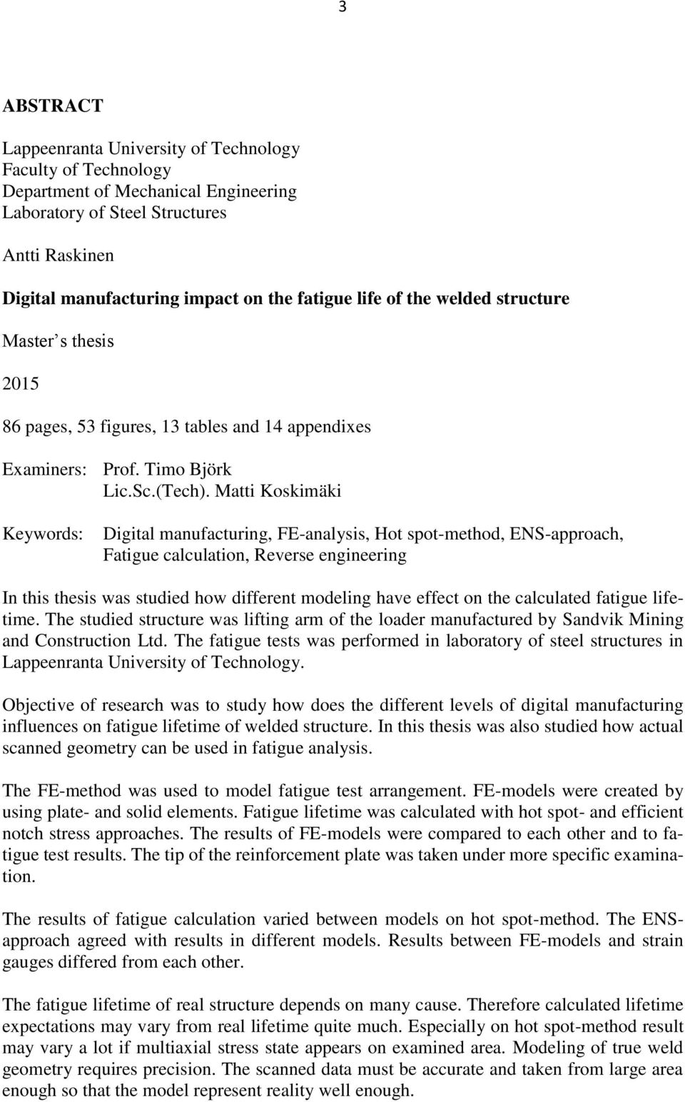 Matti Koskimäki Keywords: Digital manufacturing, FE-analysis, Hot spot-method, ENS-approach, Fatigue calculation, Reverse engineering In this thesis was studied how different modeling have effect on