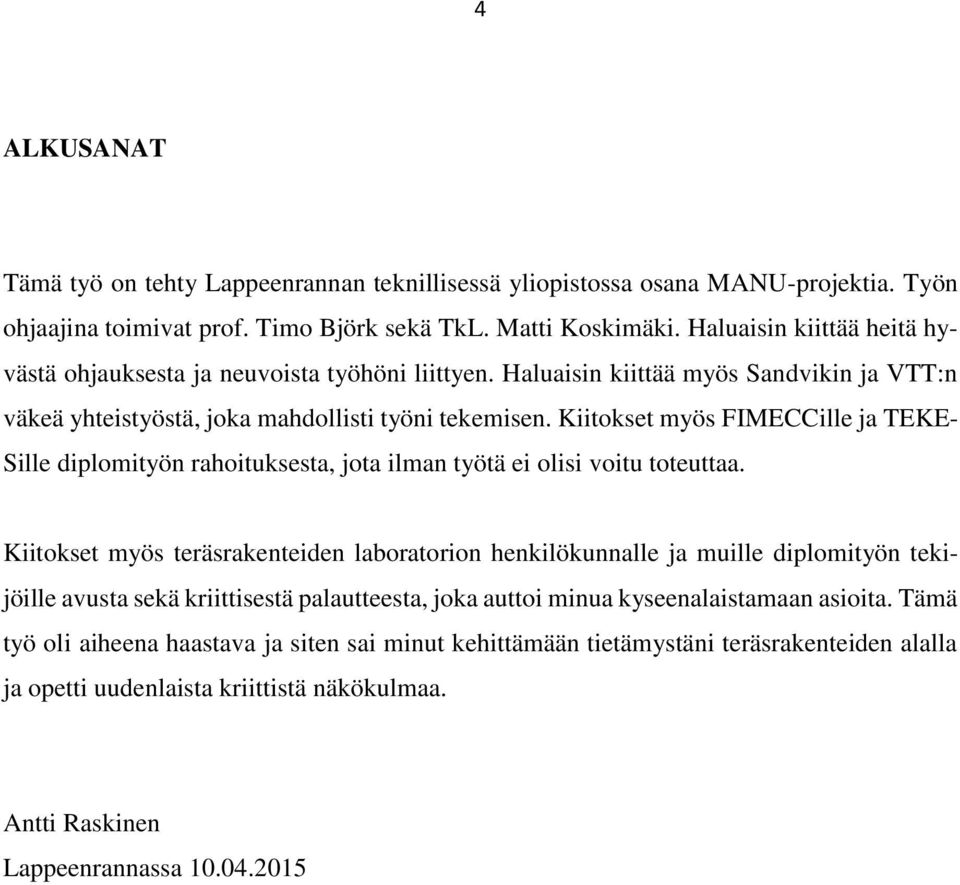 Kiitokset myös FIMECCille ja TEKE- Sille diplomityön rahoituksesta, jota ilman työtä ei olisi voitu toteuttaa.