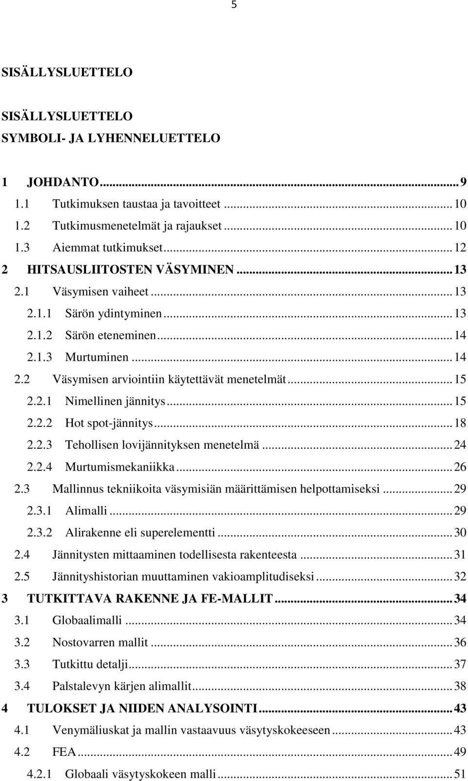 .. 15 2.2.1 Nimellinen jännitys... 15 2.2.2 Hot spot-jännitys... 18 2.2.3 Tehollisen lovijännityksen menetelmä... 24 2.2.4 Murtumismekaniikka... 26 2.