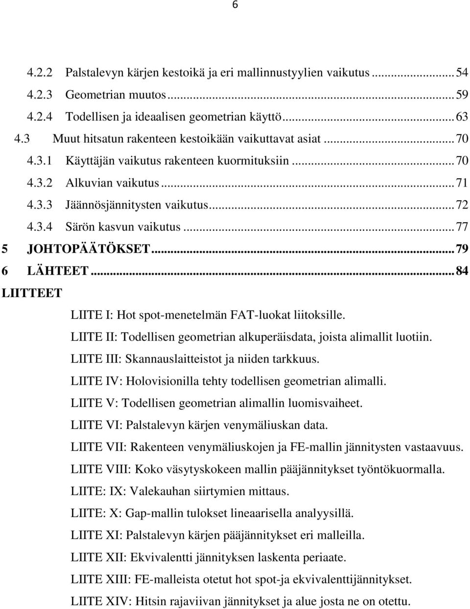.. 77 5 JOHTOPÄÄTÖKSET... 79 6 LÄHTEET... 84 LIITTEET LIITE I: Hot spot-menetelmän FAT-luokat liitoksille. LIITE II: Todellisen geometrian alkuperäisdata, joista alimallit luotiin.