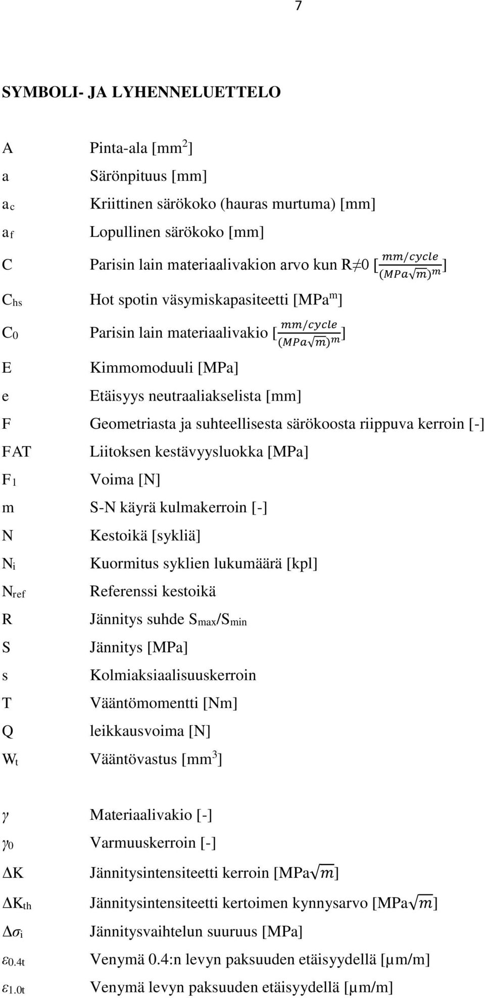 särökoosta riippuva kerroin [-] FAT F1 Liitoksen kestävyysluokka [MPa] Voima [N] m S-N käyrä kulmakerroin [-] N Ni Nref R S s T Q Kestoikä [sykliä] Kuormitus syklien lukumäärä [kpl] Referenssi