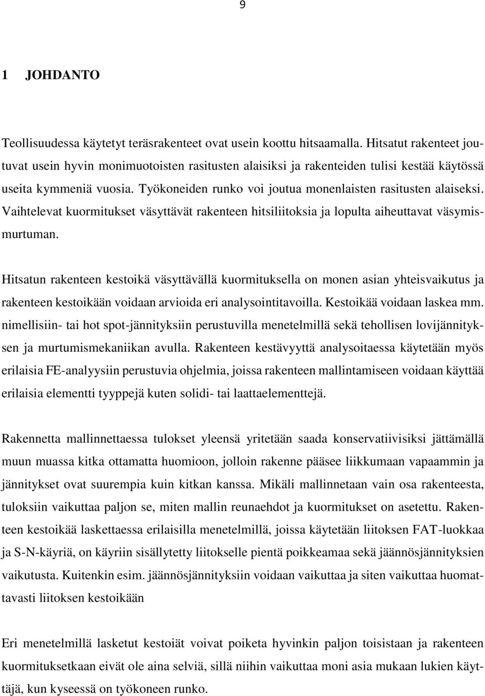 Työkoneiden runko voi joutua monenlaisten rasitusten alaiseksi. Vaihtelevat kuormitukset väsyttävät rakenteen hitsiliitoksia ja lopulta aiheuttavat väsymismurtuman.