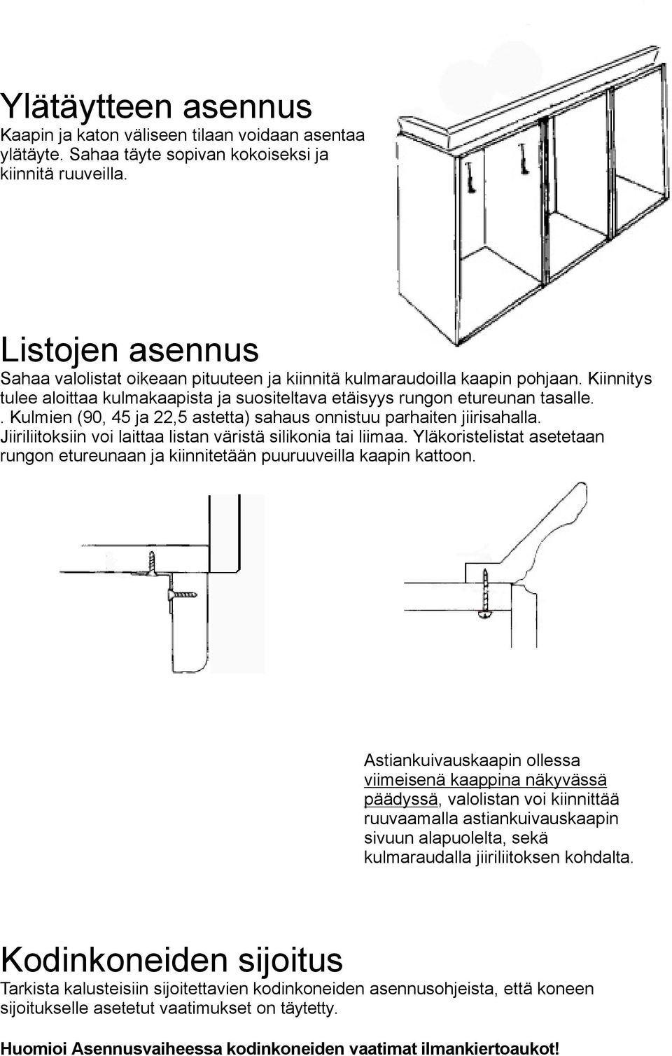 .kulmien (90, 45 ja 22,5 astetta) sahaus onnistuu parhaiten jiirisahalla. Jiiriliitoksiin voi laittaa listan väristä silikonia tai liimaa.