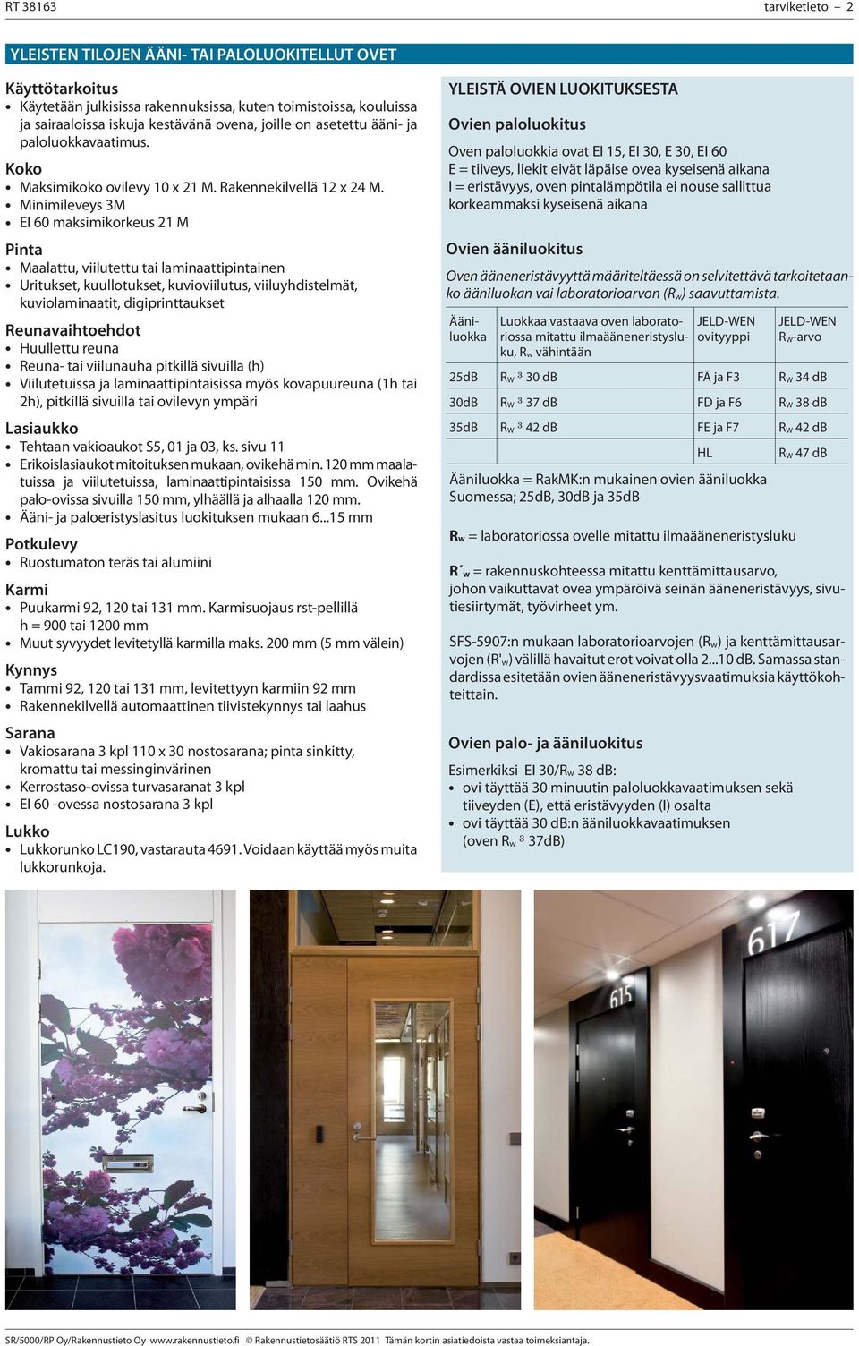 Minimileveys 3M EI 60 maksimikorkeus 21 M Pinta Maalattu, viilutettu tai pintainen Uritukset, kuullotukset, kuvioviilutus, viiluyhdistelmät, kuviolaminaatit, digiprinttaukset Reunavaihtoehdot