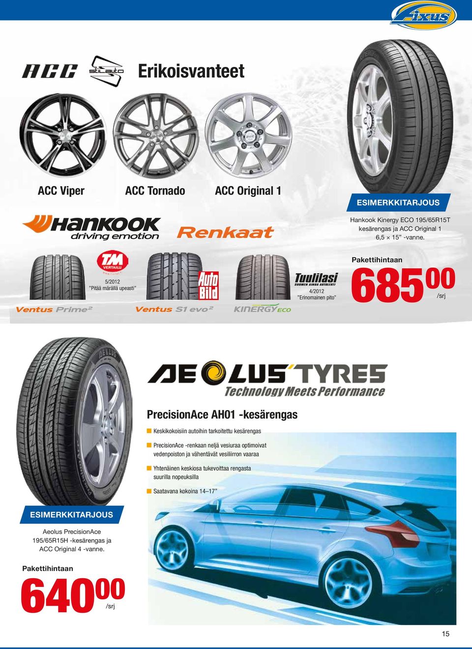 15 5/2012 Pitää märällä upeasti 4/2012 Erinomainen pito Pakettihintaan 685 00 PrecisionAce AH01 -kesärengas Keskikokoisiin autoihin tarkoitettu