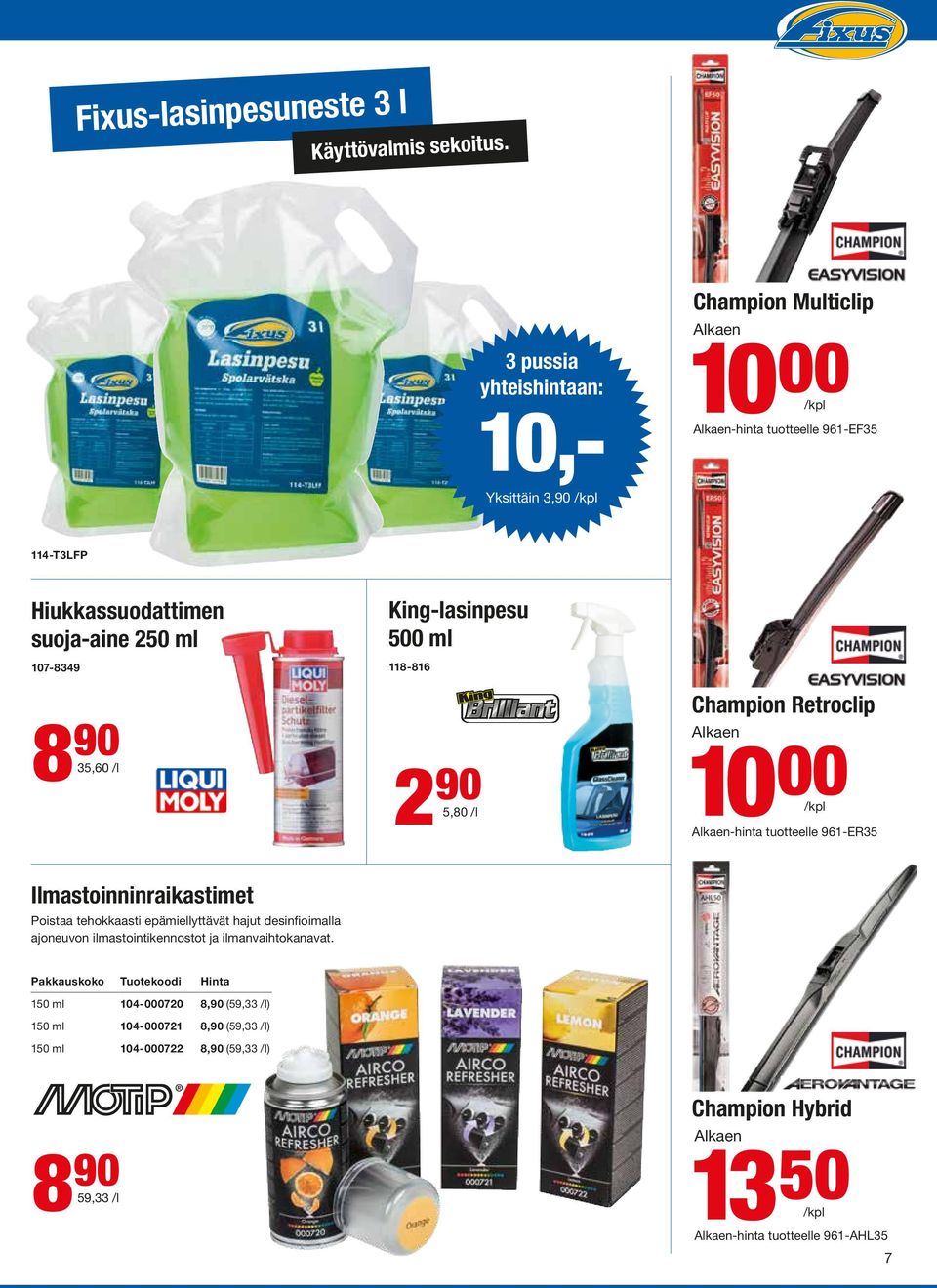 90 35,60 /l King-lasinpesu 500 ml 118-816 2 90 5,80 /l Champion Retroclip 10 00 /kpl -hinta tuotteelle 961-ER35 Ilmastoinninraikastimet Poistaa tehokkaasti