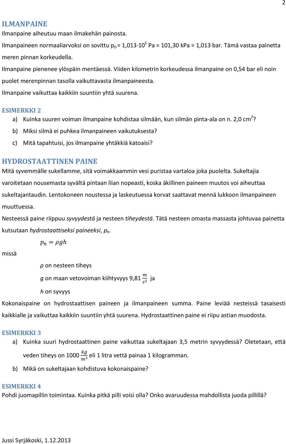 Ilmanpaine vaikuttaa kaikkiin suuntiin yhtä suurena. ESIMERKKI 2 a) Kuinka suuren voiman ilmanpaine kohdistaa silmään, kun silmän pinta-ala on n. 2,0 cm 2?