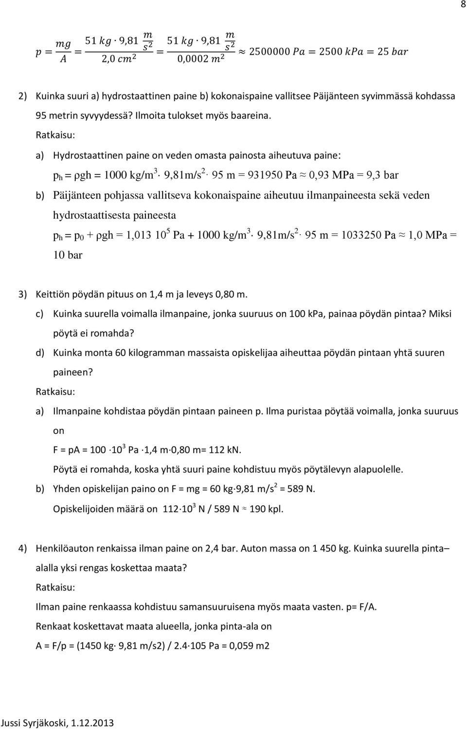 ilmanpaineesta sekä veden hydrostaattisesta paineesta p h = p 0 + ρgh = 1,013 10 5 Pa + 1000 kg/m 3 9,81m/s 2 95 m = 1033250 Pa 1,0 MPa = 10 bar 3) Keittiön pöydän pituus on 1,4 m ja leveys 0,80 m.