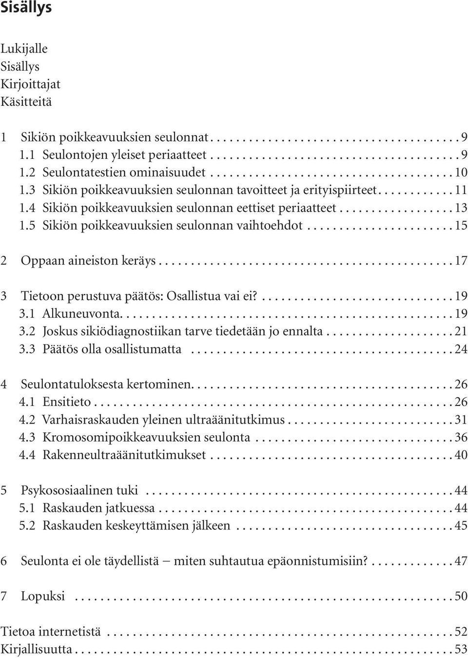 5 Sikiön poikkeavuuksien seulonnan vaihtoehdot....................... 15 2 Oppaan aineiston keräys.............................................. 17 3 Tietoon perustuva päätös: Osallistua vai ei?.............................. 19 3.