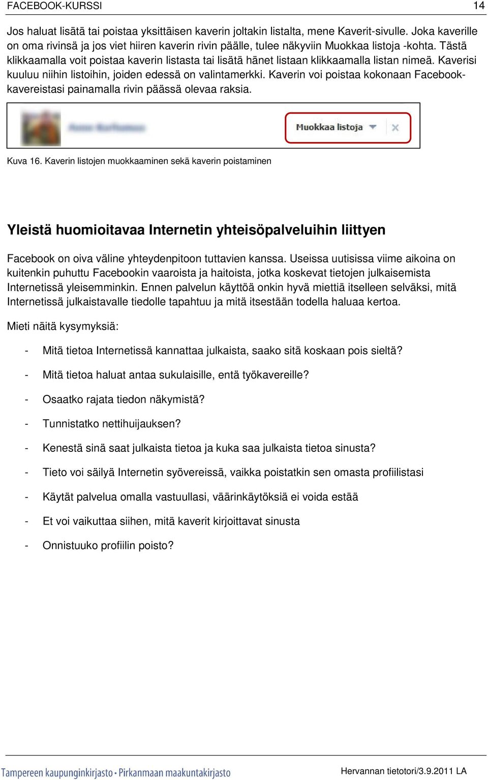 Tästä klikkaamalla voit poistaa kaverin listasta tai lisätä hänet listaan klikkaamalla listan nimeä. Kaverisi kuuluu niihin listoihin, joiden edessä on valintamerkki.