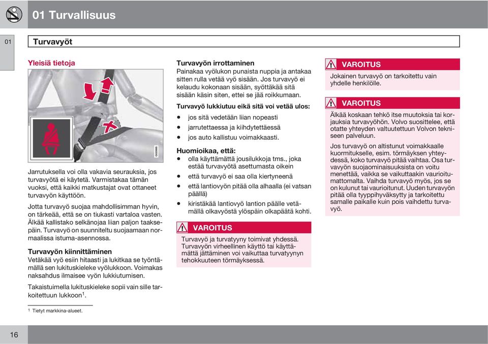 Turvavyö on suunniteltu suojaamaan normaalissa istuma-asennossa. Turvavyön kiinnittäminen Vetäkää vyö esiin hitaasti ja lukitkaa se työntämällä sen lukituskieleke vyölukkoon.