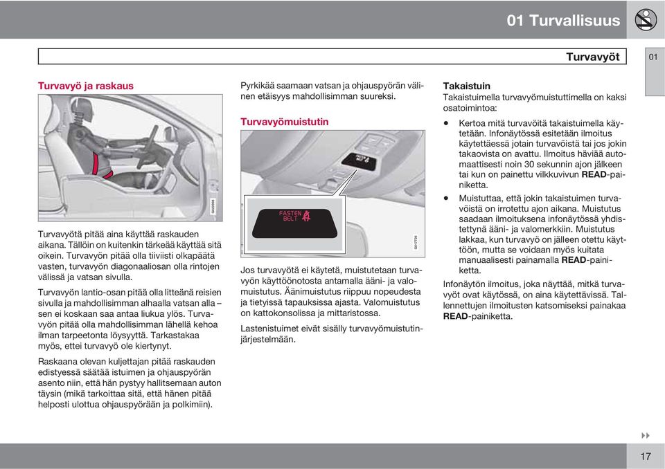 Turvavyön lantio-osan pitää olla litteänä reisien sivulla ja mahdollisimman alhaalla vatsan alla sen ei koskaan saa antaa liukua ylös.