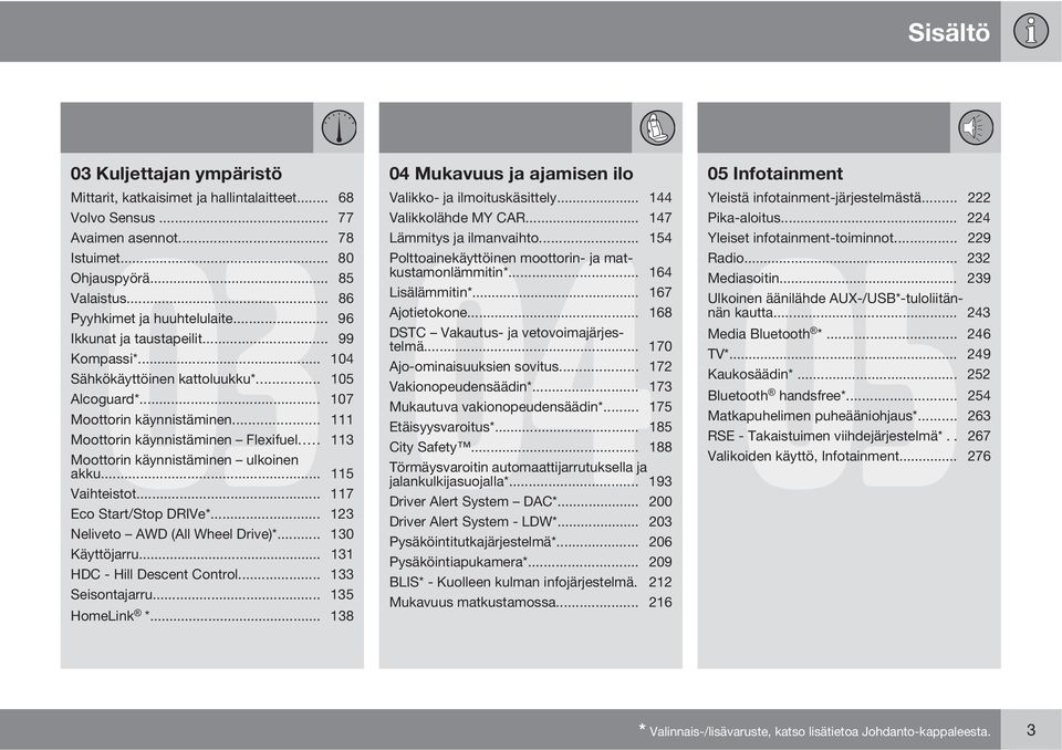 .. 167 Pyyhkimet ja huuhtelulaite... 96 Ajotietokone... 168 Ikkunat ja taustapeilit... 99 DSTC Vakautus- ja vetovoimajärjestelmä... 170 Kompassi*... 104 Ajo-ominaisuuksien sovitus.