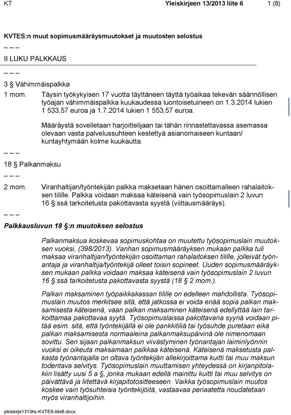 18 Palkanmaksu Määräystä sovelletaan harjoittelijaan tai tähän rinnastettavassa asemassa olevaan vasta palvelussuhteen kestettyä asianomaiseen kuntaan/ kuntayhtymään kolme kuukautta. 2 mom.