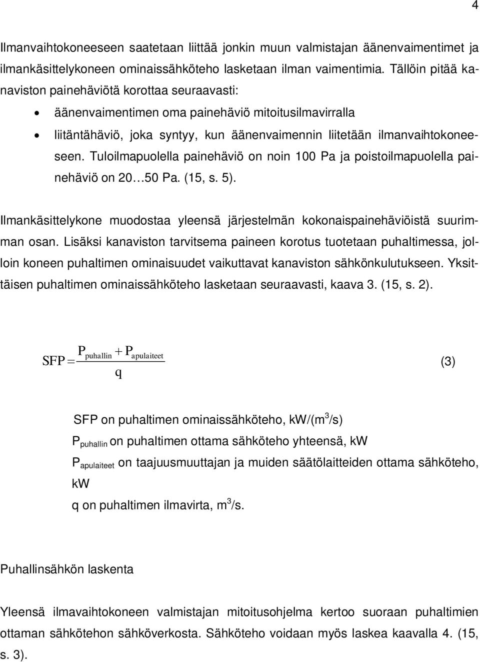 Tuloilmapuolella painehäviö on noin 100 Pa ja poistoilmapuolella painehäviö on 20 50 Pa. (15, s. 5). Ilmankäsittelykone muodostaa yleensä järjestelmän kokonaispainehäviöistä suurimman osan.