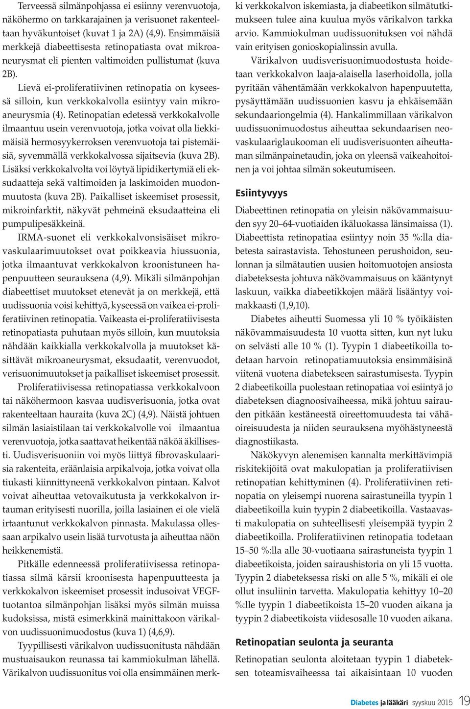 Lievä ei-proliferatiivinen retinopatia on kyseessä silloin, kun verkkokalvolla esiintyy vain mikroaneurysmia (4).