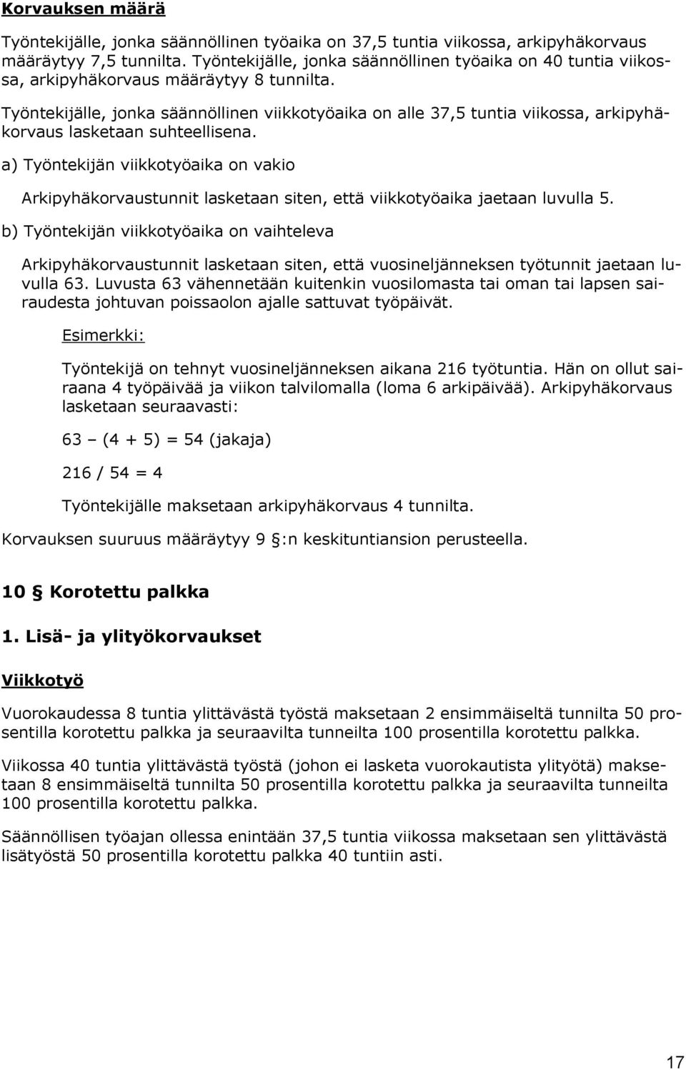 Työntekijälle, jonka säännöllinen viikkotyöaika on alle 37,5 tuntia viikossa, arkipyhäkorvaus lasketaan suhteellisena.