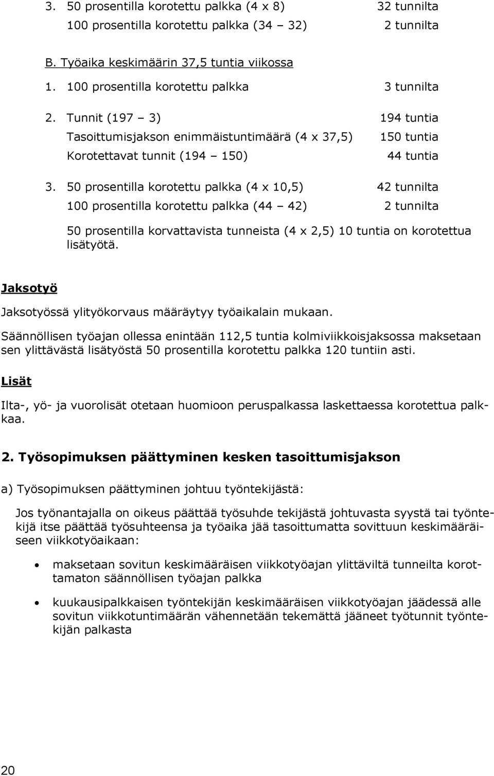 50 prosentilla korotettu palkka (4 x 10,5) 42 tunnilta 100 prosentilla korotettu palkka (44 42) 2 tunnilta 50 prosentilla korvattavista tunneista (4 x 2,5) 10 tuntia on korotettua lisätyötä.