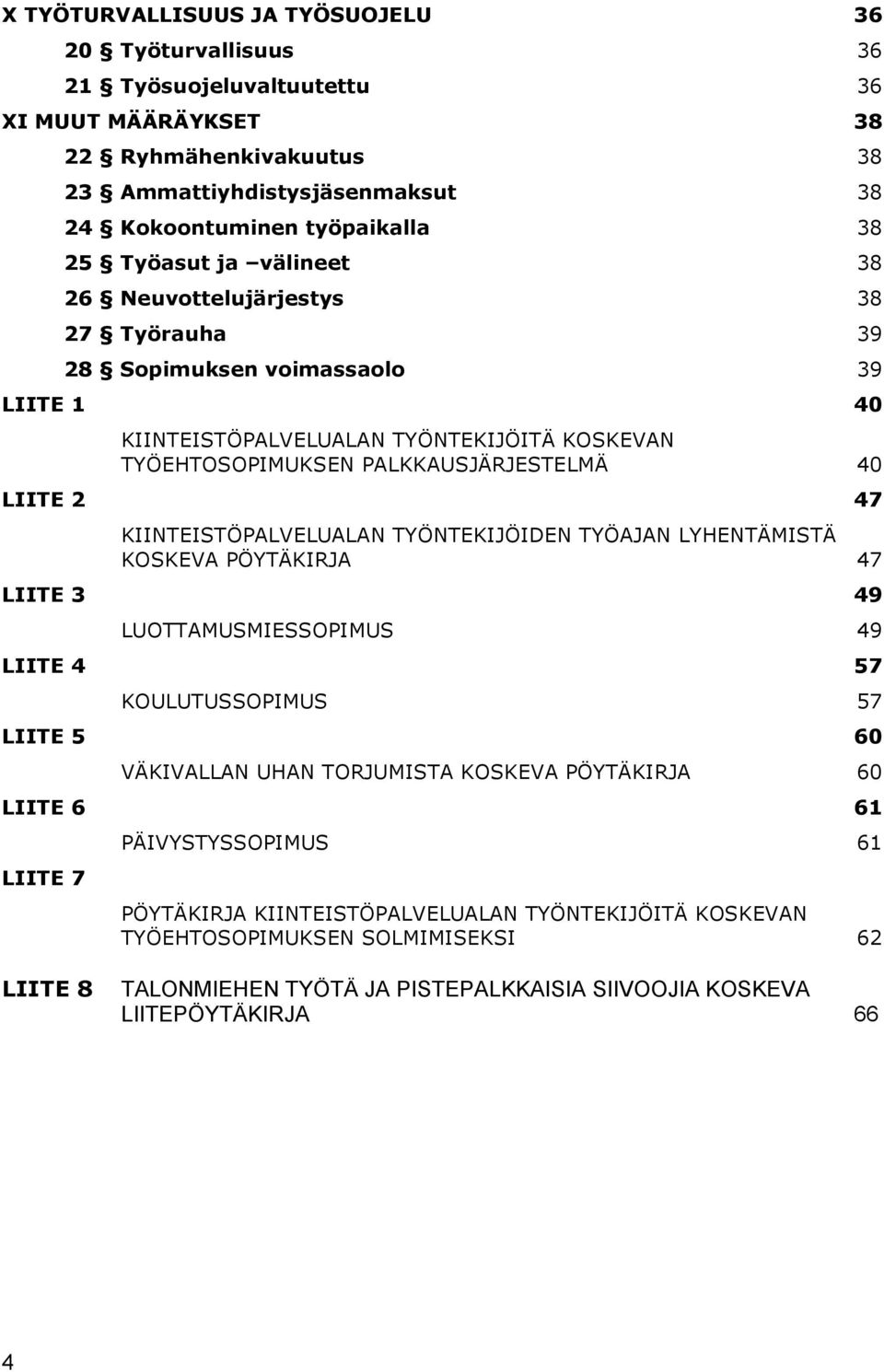 47 KIINTEISTÖPALVELUALAN TYÖNTEKIJÖIDEN TYÖAJAN LYHENTÄMISTÄ KOSKEVA PÖYTÄKIRJA 47 LIITE 3 49 LUOTTAMUSMIESSOPIMUS 49 LIITE 4 57 KOULUTUSSOPIMUS 57 LIITE 5 60 VÄKIVALLAN UHAN TORJUMISTA KOSKEVA