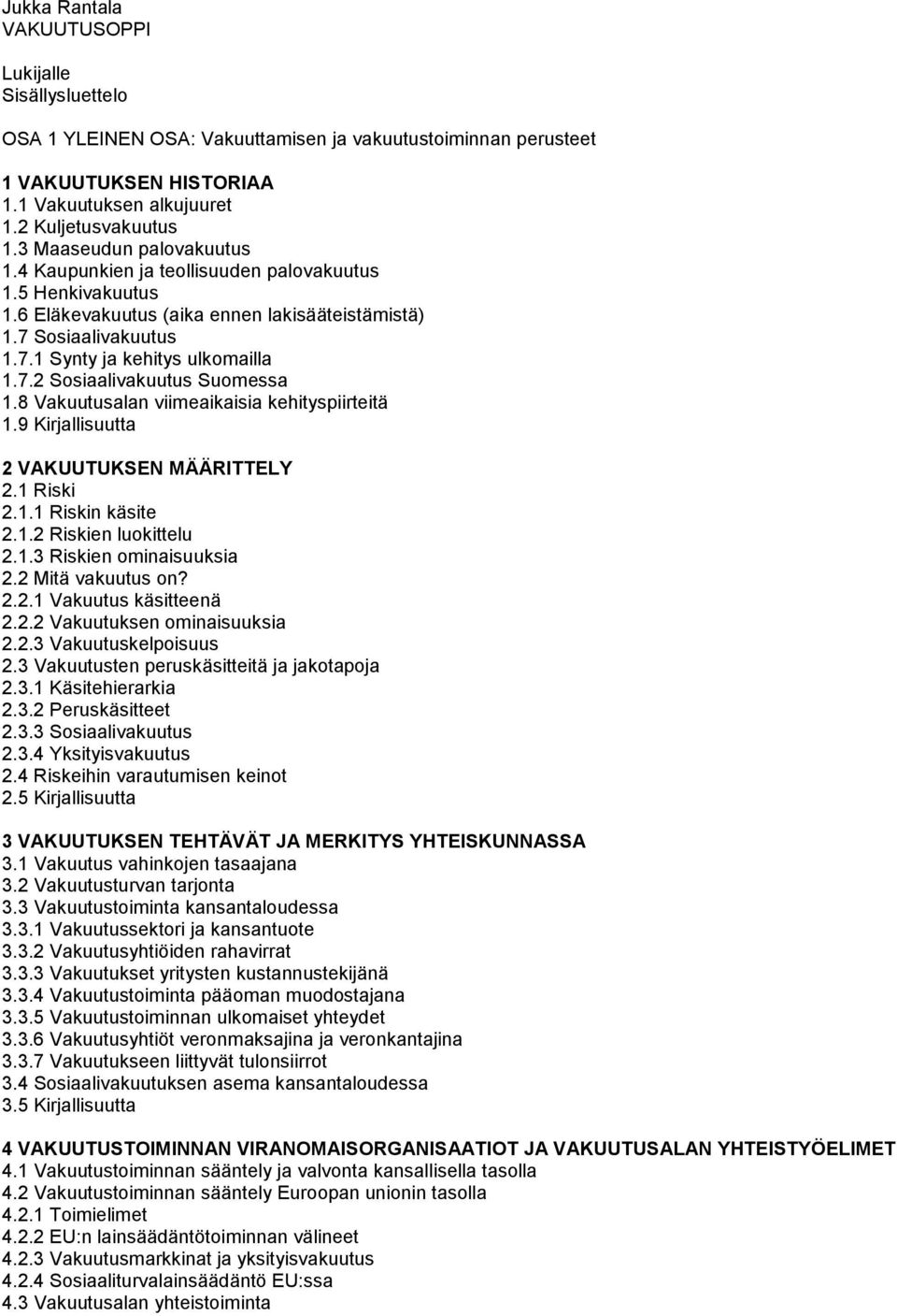 8 Vakuutusalan viimeaikaisia kehityspiirteitä 1.9 Kirjallisuutta 2 VAKUUTUKSEN MÄÄRITTELY 2.1 Riski 2.1.1 Riskin käsite 2.1.2 Riskien luokittelu 2.1.3 Riskien ominaisuuksia 2.2 Mitä vakuutus on? 2.2.1 Vakuutus käsitteenä 2.