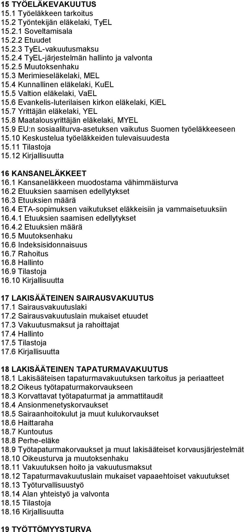 8 Maatalousyrittäjän eläkelaki, MYEL 15.9 EU:n sosiaaliturva-asetuksen vaikutus Suomen työeläkkeeseen 15.10 Keskustelua työeläkkeiden tulevaisuudesta 15.11 Tilastoja 15.