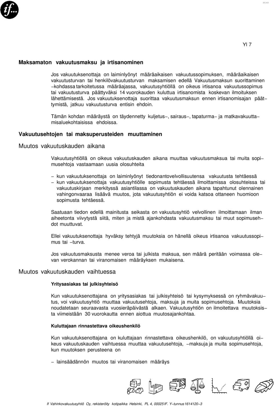 ilmoituksen lähettämisestä. Jos vakuutuksenottaja suorittaa vakuutusmaksun ennen irtisanomisajan päät tymistä, jatkuu vakuutusturva entisin ehdoin.