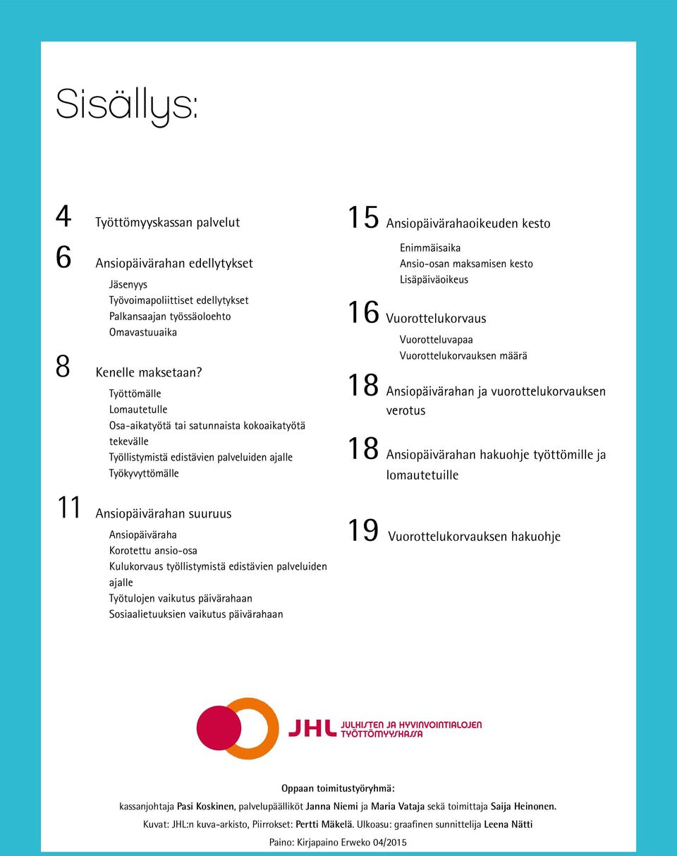 ansio-osa Kulukorvaus työllistymistä edistävien palveluiden ajalle Työtulojen vaikutus päivärahaan Sosiaalietuuksien vaikutus päivärahaan 15 Ansiopäivärahaoikeuden kesto Enimmäisaika Ansio-osan