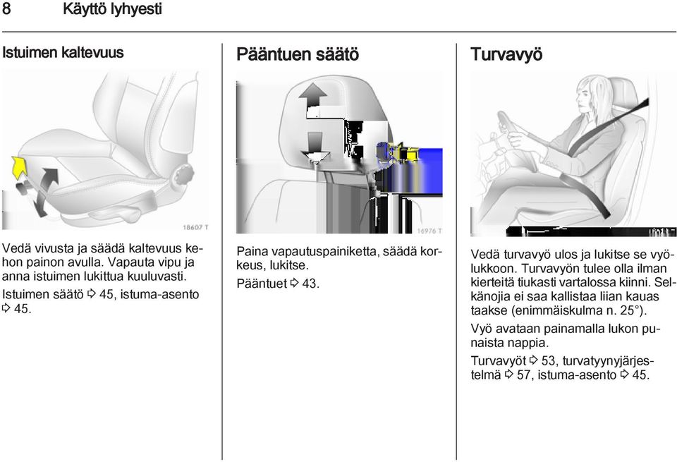 Pääntuet 3 43. Vedä turvavyö ulos ja lukitse se vyölukkoon. Turvavyön tulee olla ilman kierteitä tiukasti vartalossa kiinni.