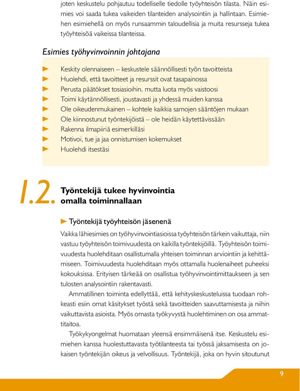 Esimies työhyvinvoinnin johtajana Keskity olennaiseen keskustele säännöllisesti työn tavoitteista Huolehdi, että tavoitteet ja resurssit ovat tasapainossa Perusta päätökset tosiasioihin, mutta luota