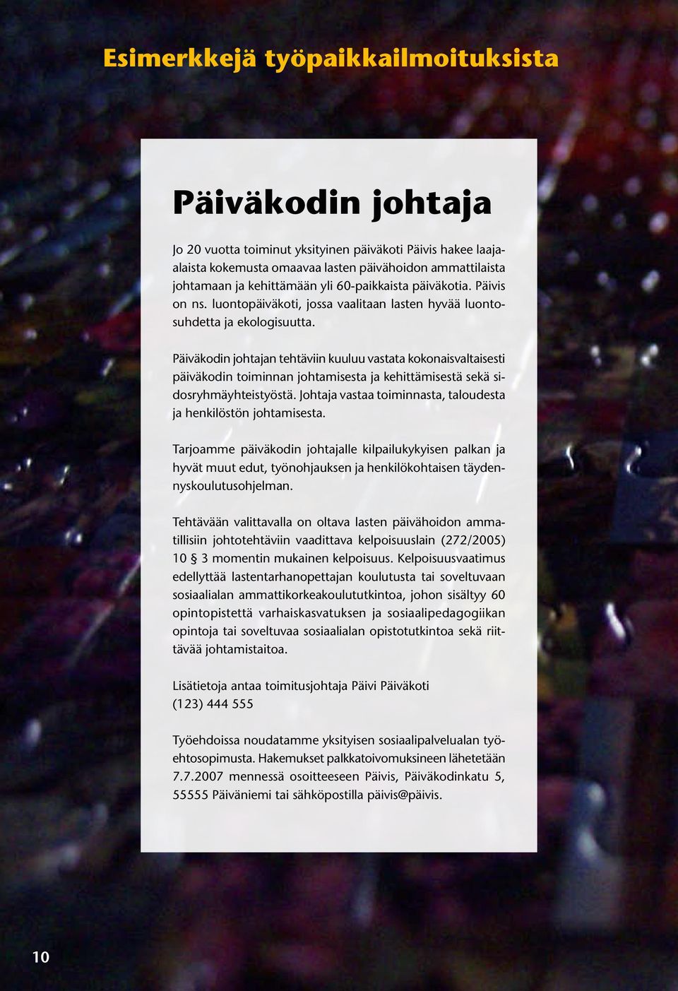 Päiväkodin johtajan tehtäviin kuuluu vastata kokonaisvaltaisesti päiväkodin toiminnan johtamisesta ja kehittämisestä sekä sidosryhmäyhteistyöstä.