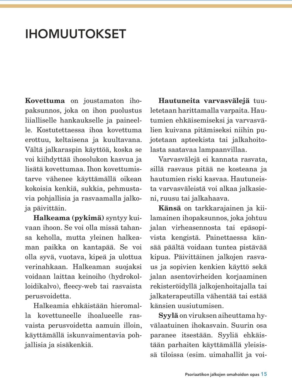 Ihon kovettumistarve vähenee käyttämällä oikean kokoisia kenkiä, sukkia, pehmustavia pohjallisia ja rasvaamalla jalkoja päivittäin. Halkeama (pykimä) syntyy kuivaan ihoon.