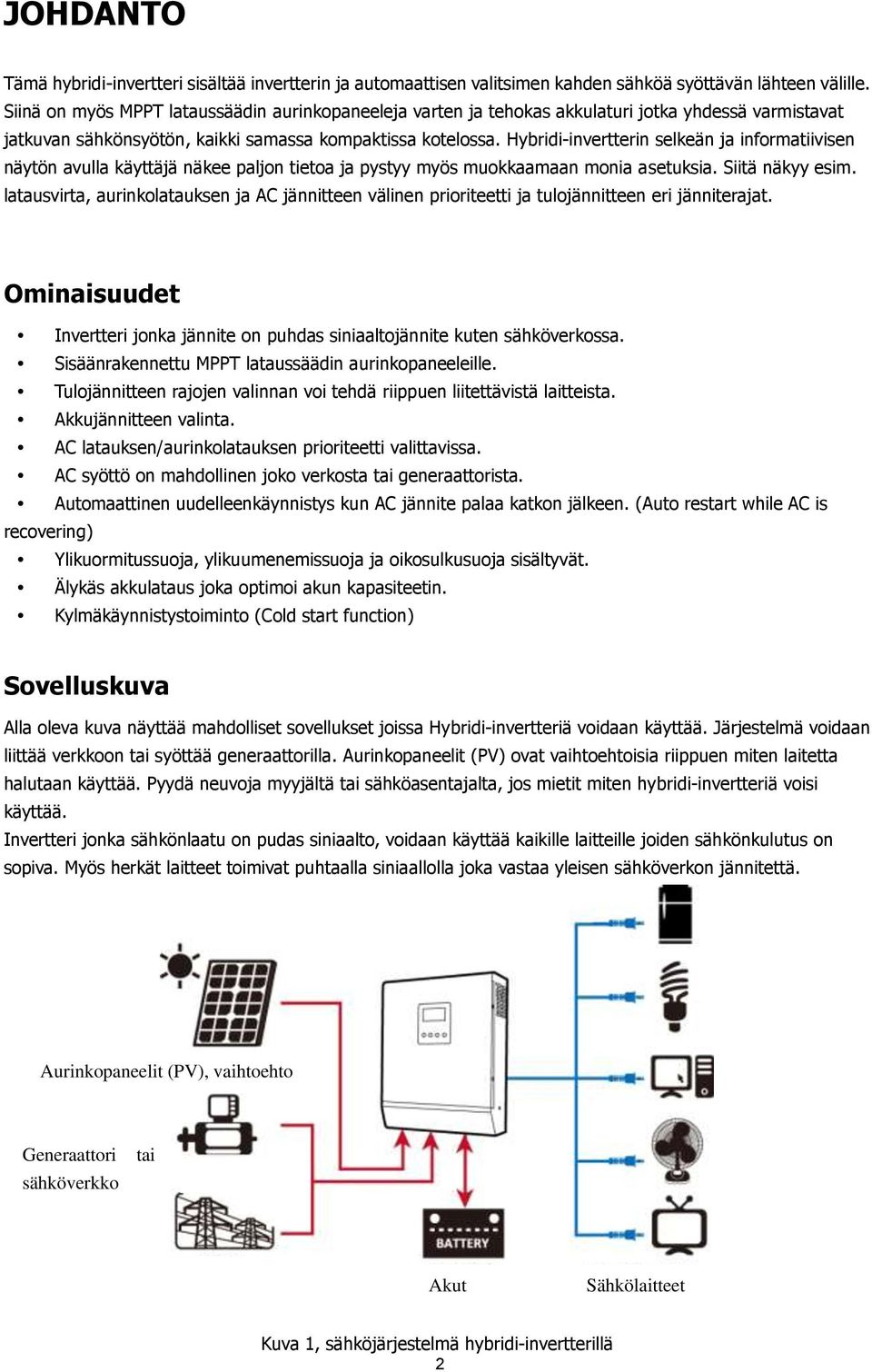 Hybridi-invertterin selkeän ja informatiivisen näytön avulla käyttäjä näkee paljon tietoa ja pystyy myös muokkaamaan monia asetuksia. Siitä näkyy esim.