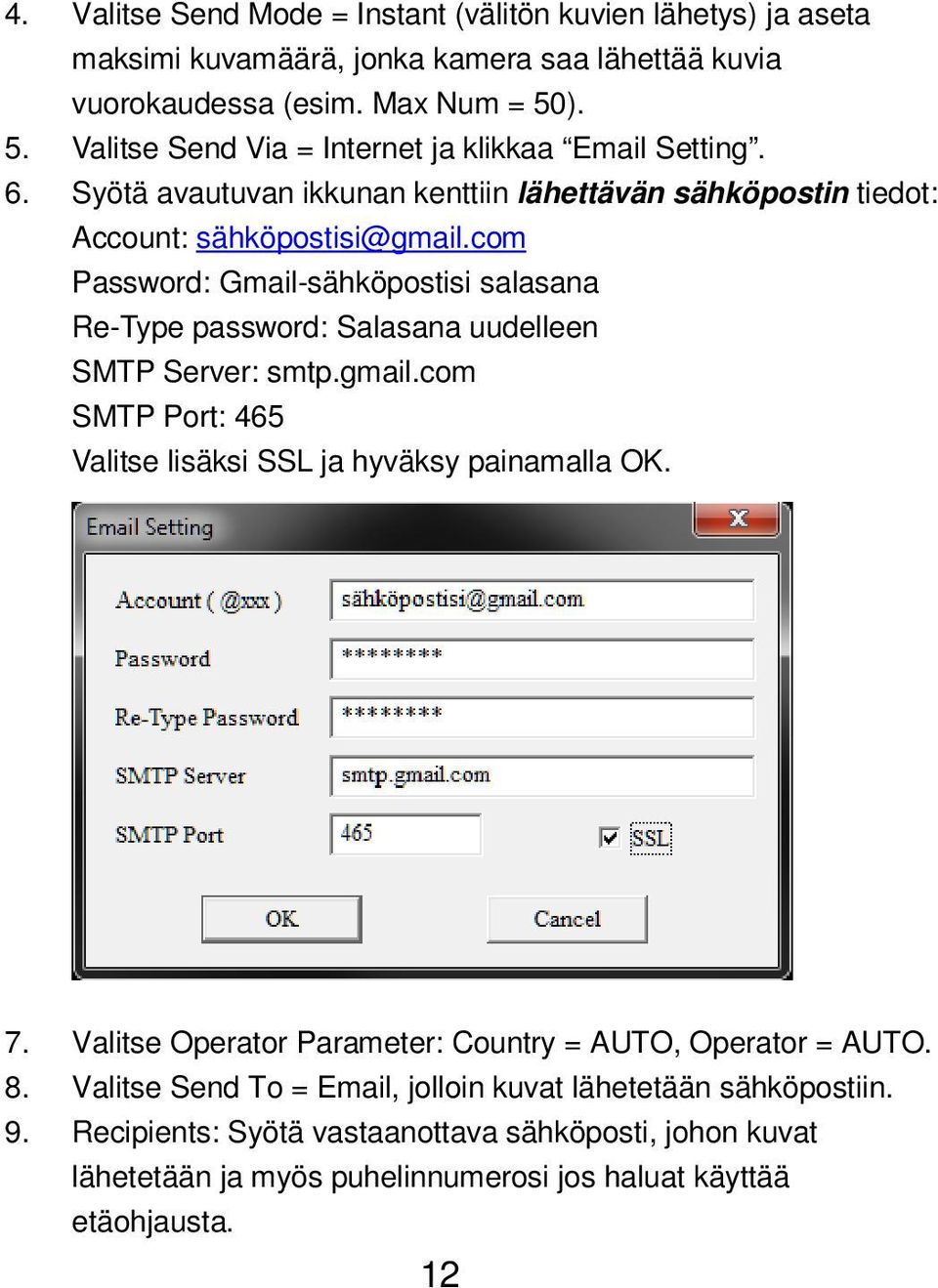 com Password: Gmail-sähköpostisi salasana Re-Type password: Salasana uudelleen SMTP Server: smtp.gmail.com SMTP Port: 465 Valitse lisäksi SSL ja hyväksy painamalla OK. 7.