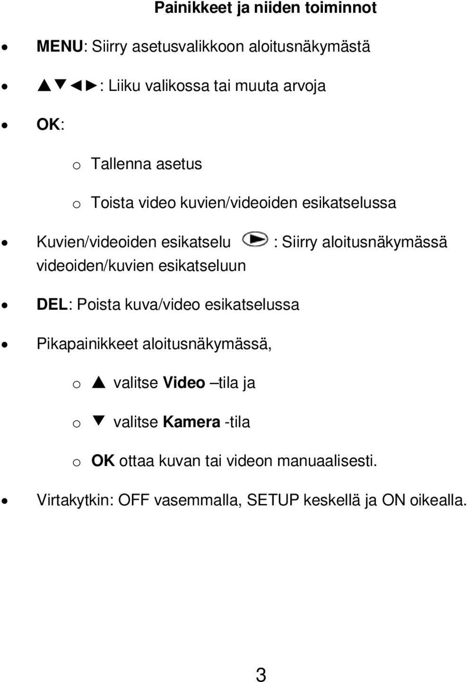 videoiden/kuvien esikatseluun DEL: Poista kuva/video esikatselussa Pikapainikkeet aloitusnäkymässä, o valitse Video tila