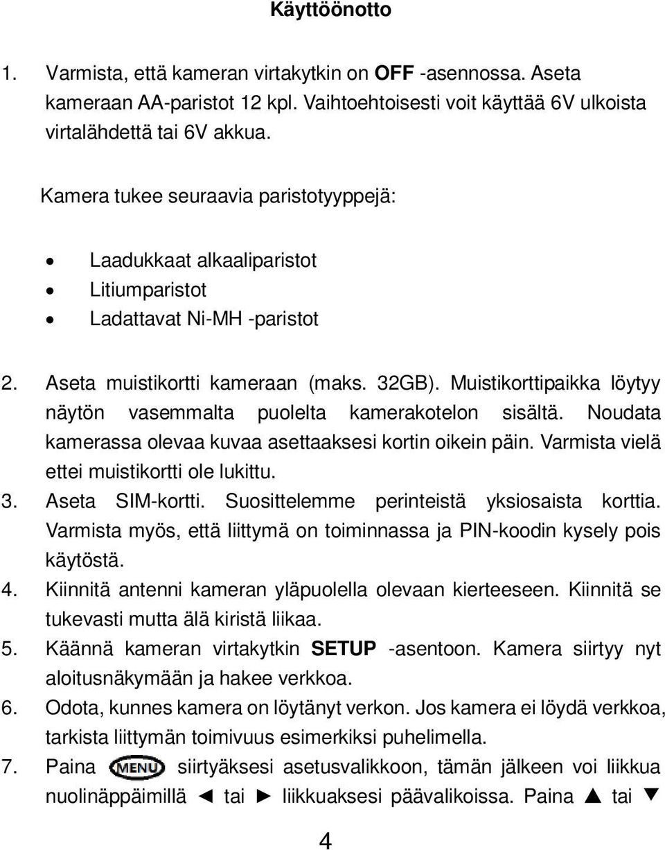 Muistikorttipaikka löytyy näytön vasemmalta puolelta kamerakotelon sisältä. Noudata kamerassa olevaa kuvaa asettaaksesi kortin oikein päin. Varmista vielä ettei muistikortti ole lukittu. 3.