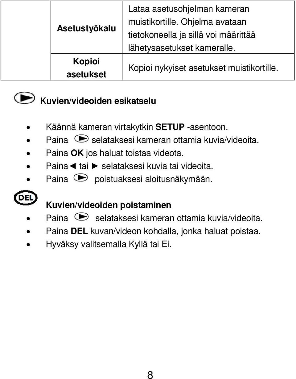 Kuvien/videoiden esikatselu Käännä kameran virtakytkin SETUP -asentoon. Paina selataksesi kameran ottamia kuvia/videoita.