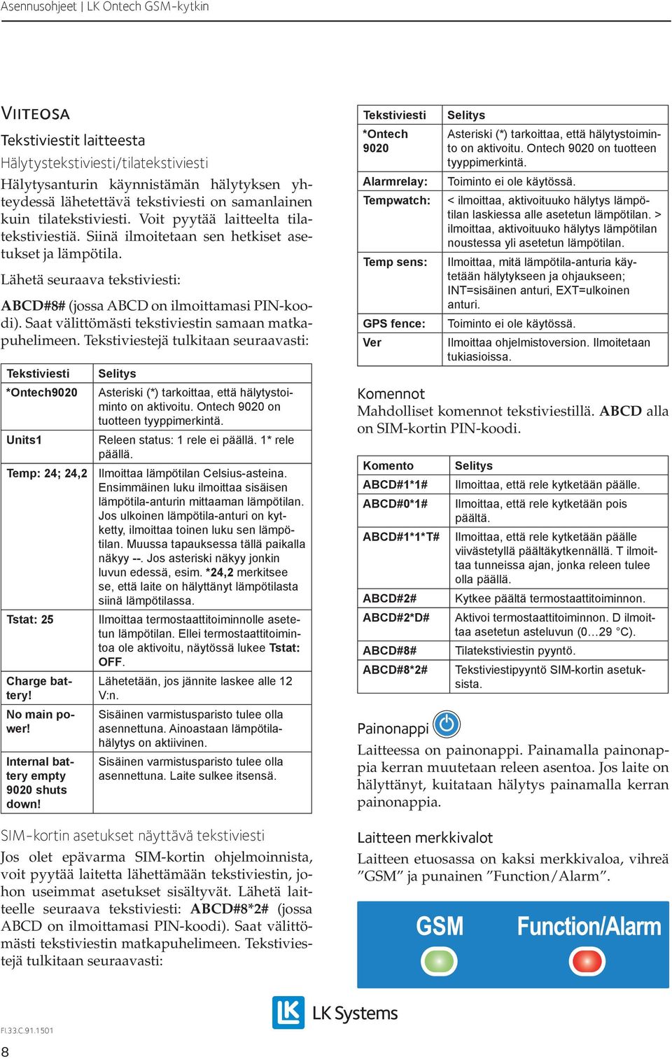 Saat välittömästi tekstiviestin samaan matkapuhelimeen. Tekstiviestejä tulkitaan seuraavasti: Tekstiviesti *Ontech900 Units Temp: 4; 4, Tstat: 5 Charge battery! No main power!