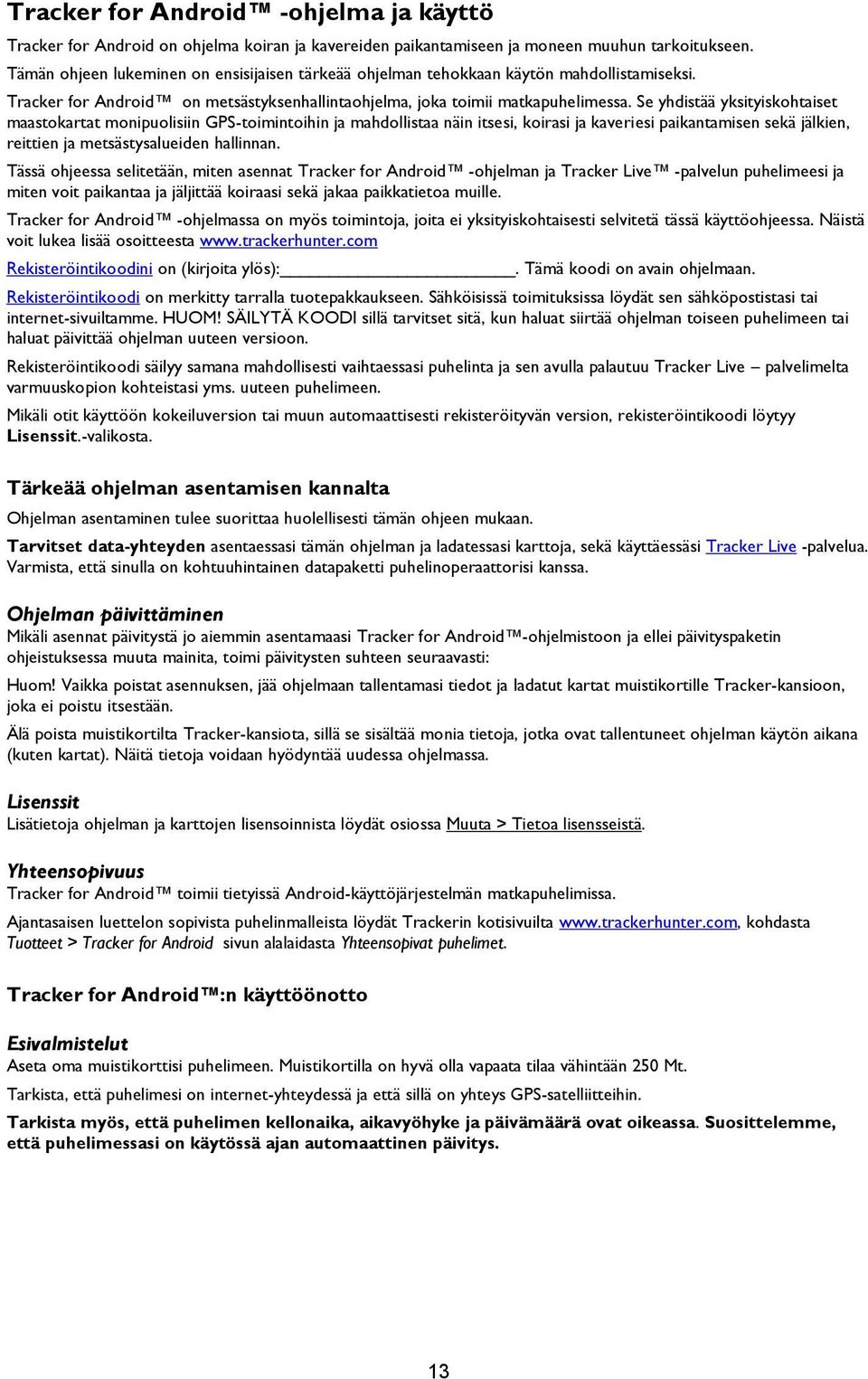 Se yhdistää yksityiskohtaiset maastokartat monipuolisiin GPS-toimintoihin ja mahdollistaa näin itsesi, koirasi ja kaveriesi paikantamisen sekä jälkien, reittien ja metsästysalueiden hallinnan.